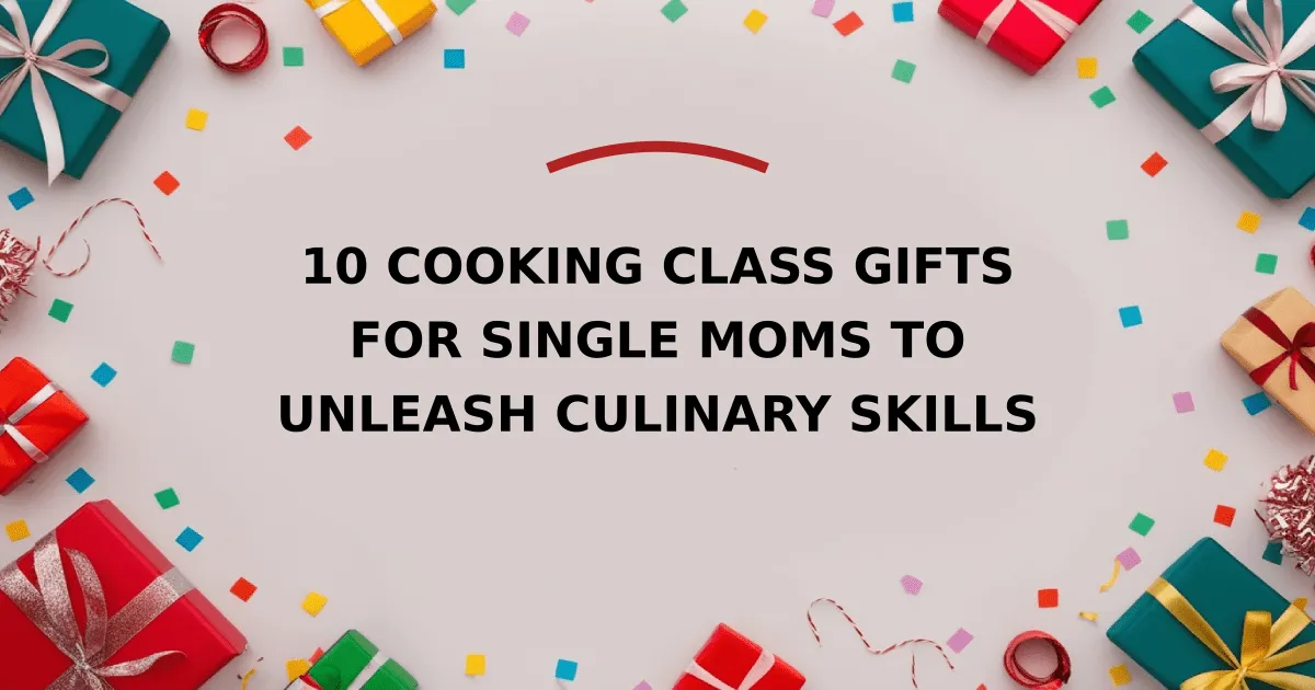 10 Cooking Class Gifts for Single Moms to Unleash Culinary Skills